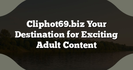 Cliphot69.biz Your Destination for Exciting Adult Content
