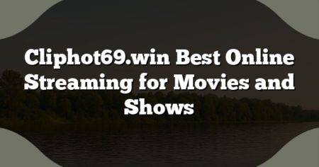 Cliphot69.win Best Online Streaming for Movies and Shows