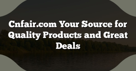 Cnfair.com Your Source for Quality Products and Great Deals