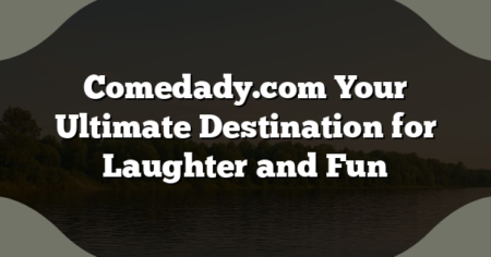 Comedady.com Your Ultimate Destination for Laughter and Fun
