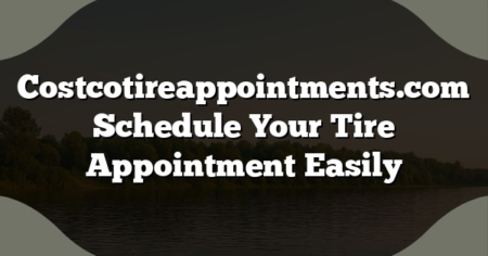 Costcotireappointments.com Schedule Your Tire Appointment Easily