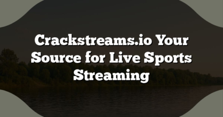 Crackstreams.io Your Source for Live Sports Streaming