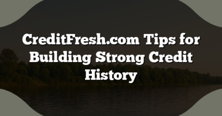 CreditFresh.com Tips for Building Strong Credit History