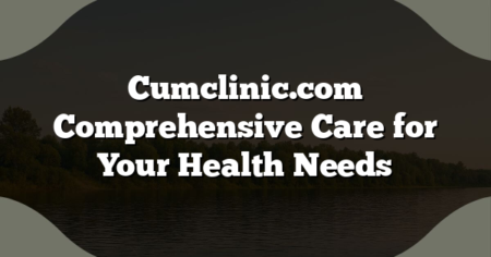 Cumclinic.com Comprehensive Care for Your Health Needs