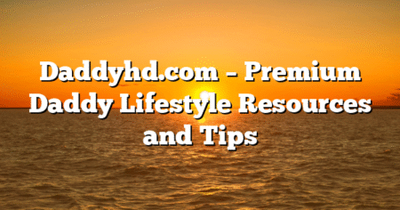 Daddyhd.com – Premium Daddy Lifestyle Resources and Tips
