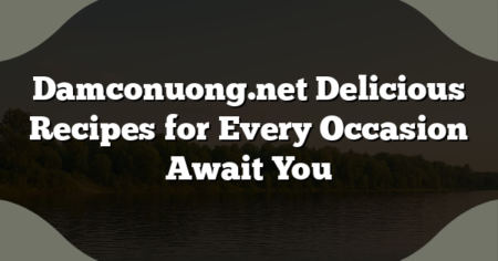 Damconuong.net Delicious Recipes for Every Occasion Await You