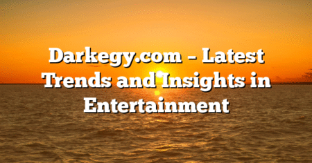 Darkegy.com – Latest Trends and Insights in Entertainment