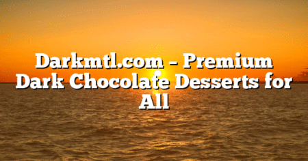 Darkmtl.com – Premium Dark Chocolate Desserts for All