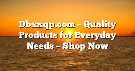 Dbxxqp.com – Quality Products for Everyday Needs – Shop Now