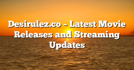 Desirulez.co – Latest Movie Releases and Streaming Updates