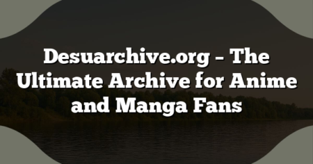 Desuarchive.org – The Ultimate Archive for Anime and Manga Fans