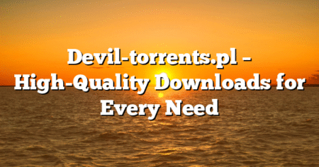 Devil-torrents.pl – High-Quality Downloads for Every Need