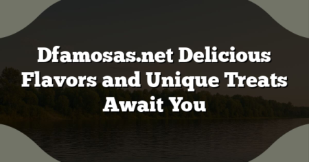 Dfamosas.net Delicious Flavors and Unique Treats Await You
