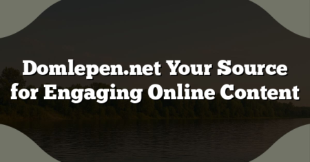 Domlepen.net Your Source for Engaging Online Content
