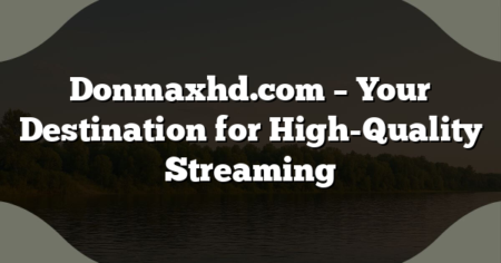 Donmaxhd.com – Your Destination for High-Quality Streaming