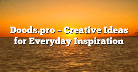 Doods.pro – Creative Ideas for Everyday Inspiration