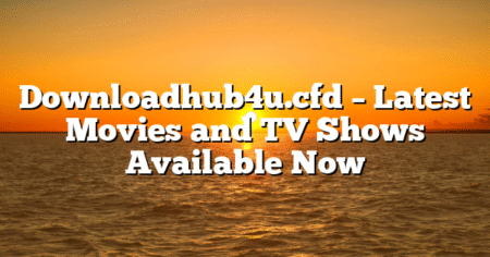 Downloadhub4u.cfd – Latest Movies and TV Shows Available Now