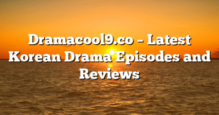 Dramacool9.co – Latest Korean Drama Episodes and Reviews
