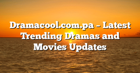 Dramacool.com.pa – Latest Trending Dramas and Movies Updates