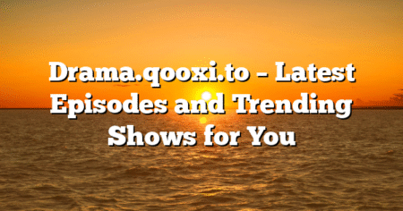 Drama.qooxi.to – Latest Episodes and Trending Shows for You