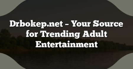 Drbokep.net – Your Source for Trending Adult Entertainment