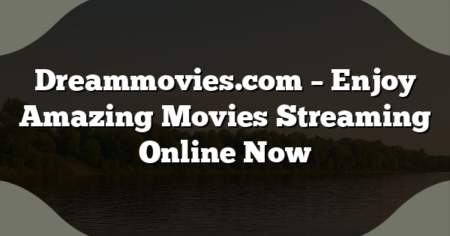 Dreammovies.com – Enjoy Amazing Movies Streaming Online Now