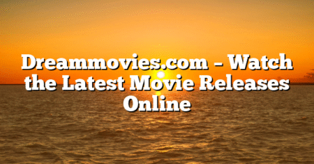 Dreammovies.com – Watch the Latest Movie Releases Online