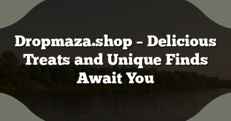 Dropmaza.shop – Delicious Treats and Unique Finds Await You