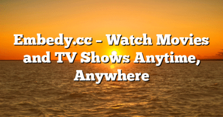 Embedy.cc – Watch Movies and TV Shows Anytime, Anywhere