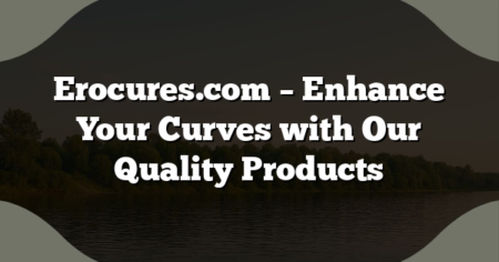 Erocures.com – Enhance Your Curves with Our Quality Products