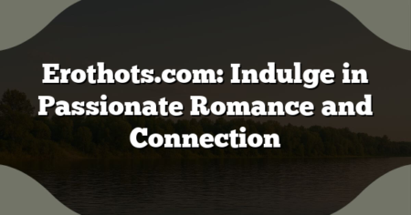Erothots.com: Indulge in Passionate Romance and Connection