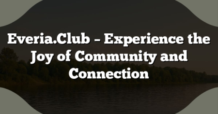 Everia.Club – Experience the Joy of Community and Connection