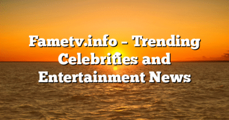 Fametv.info – Trending Celebrities and Entertainment News
