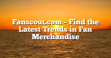 Fanscout.com – Find the Latest Trends in Fan Merchandise