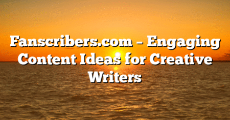 Fanscribers.com – Engaging Content Ideas for Creative Writers