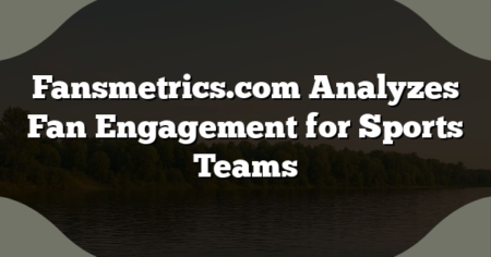 Fansmetrics.com Analyzes Fan Engagement for Sports Teams