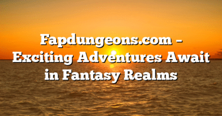 Fapdungeons.com – Exciting Adventures Await in Fantasy Realms