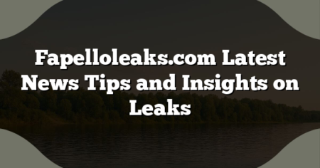 Fapelloleaks.com Latest News Tips and Insights on Leaks
