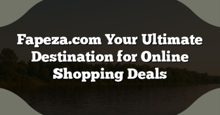 Fapeza.com Your Ultimate Destination for Online Shopping Deals