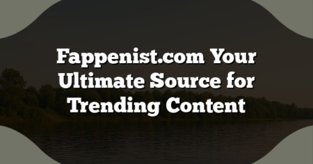 Fappenist.com Your Ultimate Source for Trending Content