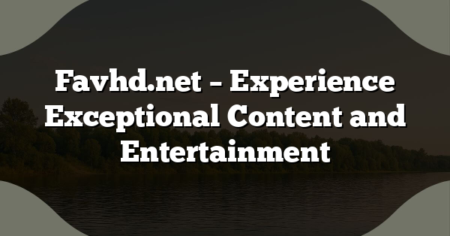 Favhd.net – Experience Exceptional Content and Entertainment