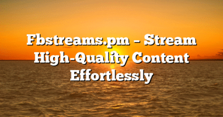 Fbstreams.pm – Stream High-Quality Content Effortlessly