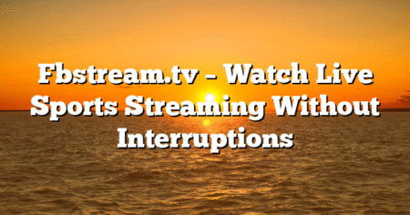 Fbstream.tv – Watch Live Sports Streaming Without Interruptions