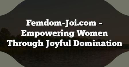 Femdom-Joi.com – Empowering Women Through Joyful Domination