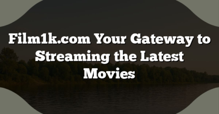 Film1k.com Your Gateway to Streaming the Latest Movies