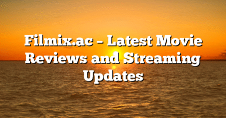 Filmix.ac – Latest Movie Reviews and Streaming Updates