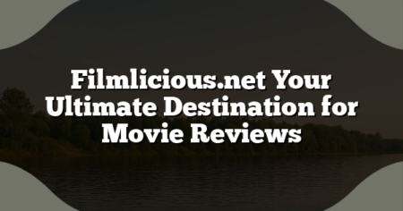 Filmlicious.net Your Ultimate Destination for Movie Reviews