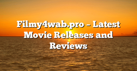 Filmy4wab.pro – Latest Movie Releases and Reviews