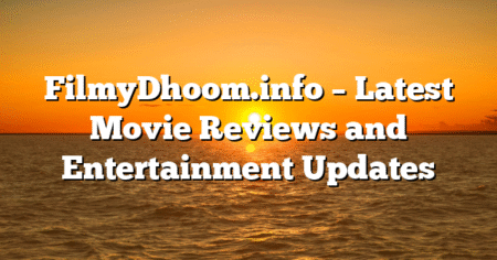 FilmyDhoom.info – Latest Movie Reviews and Entertainment Updates