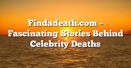 Findadeath.com – Fascinating Stories Behind Celebrity Deaths